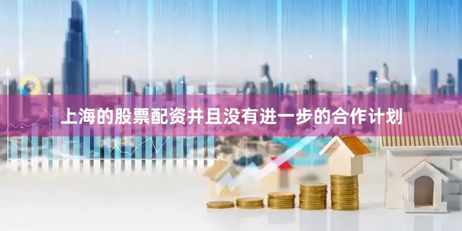 上海的股票配资并且没有进一步的合作计划