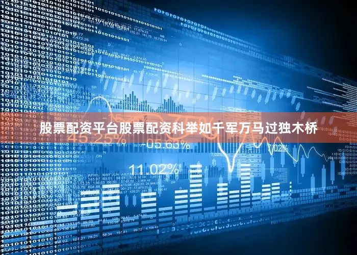 股票配资平台股票配资科举如千军万马过独木桥
