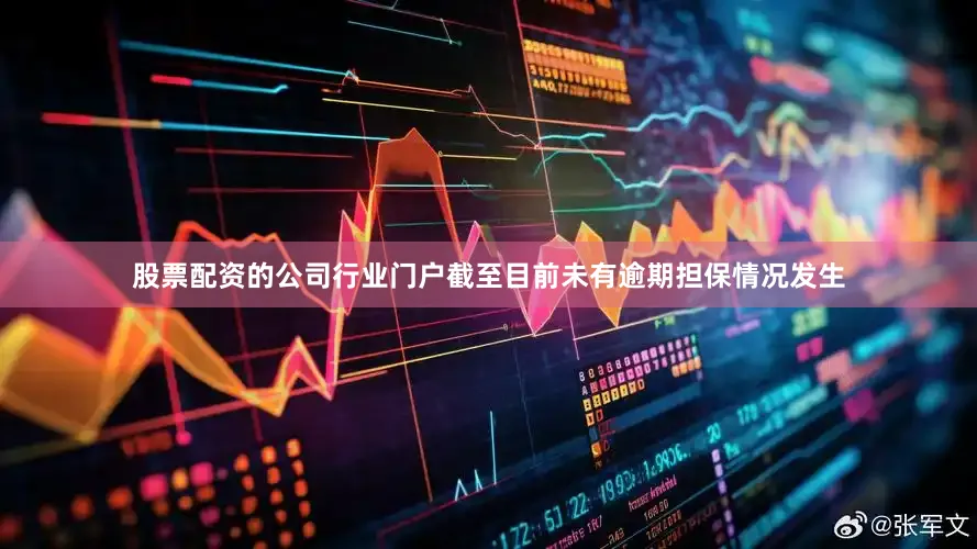 股票配资的公司行业门户截至目前未有逾期担保情况发生
