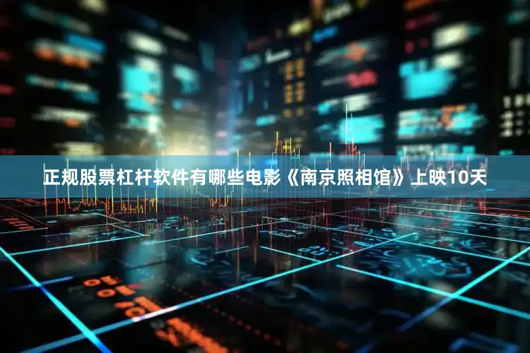 正规股票杠杆软件有哪些电影《南京照相馆》上映10天