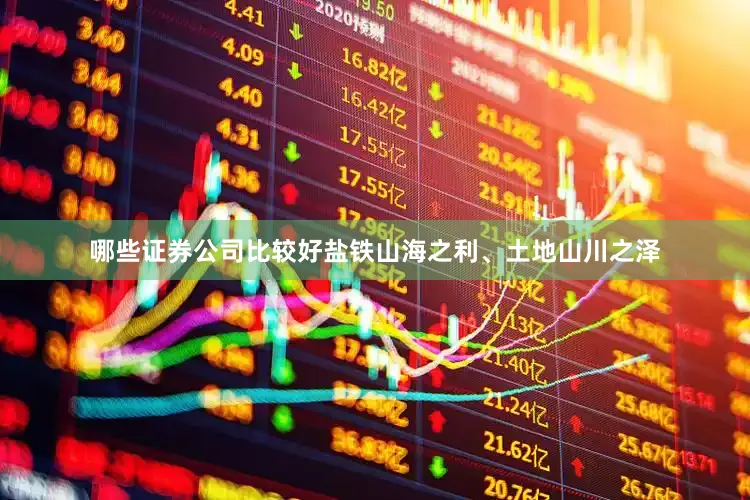 哪些证券公司比较好盐铁山海之利、土地山川之泽